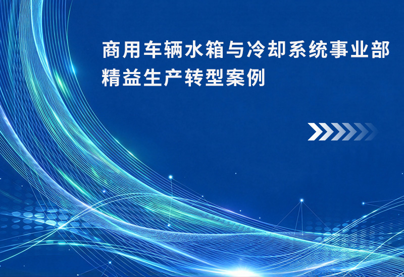 商用车辆水箱与冷却系统事业部精益生产转型案例